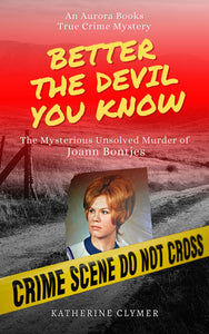 "Better The Devil You Know: The Mysterious Unsolved Murder of Joann Bontjes" by Katherine Clymer