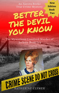 "Better The Devil You Know: The Mysterious Unsolved Murder of Joann Bontjes" (Book 2) by Katherine Clymer